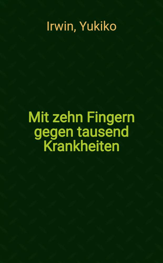 Mit zehn Fingern gegen tausend Krankheiten : Shiatzu - die jap. Heilmassage