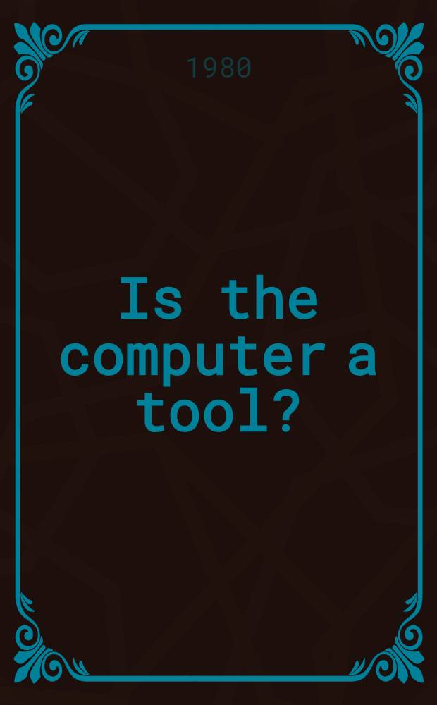 Is the computer a tool? : Rep. from a Symp. in Stockholm / Sigtuna, Sweden, June 1979