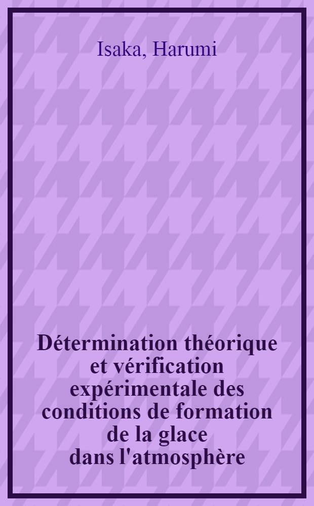 D&eacute;termination th&eacute;orique et v&eacute;rification exp&eacute;rimentale des conditions de formation de la glace dans l'atmosph&egrave;re : Th&egrave;se pr&eacute;s. &agrave; la Fac. des sciences de l'Univ. de Clermont ..