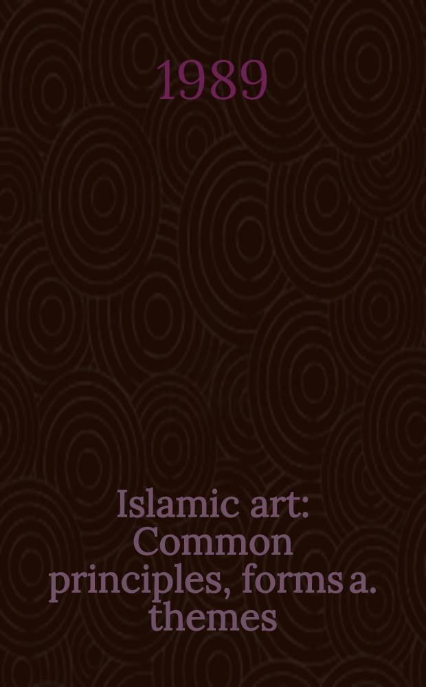 Islamic art : Common principles, forms a. themes : Proc. of the Intern. symp. held in Istanbul in Apr. 1983