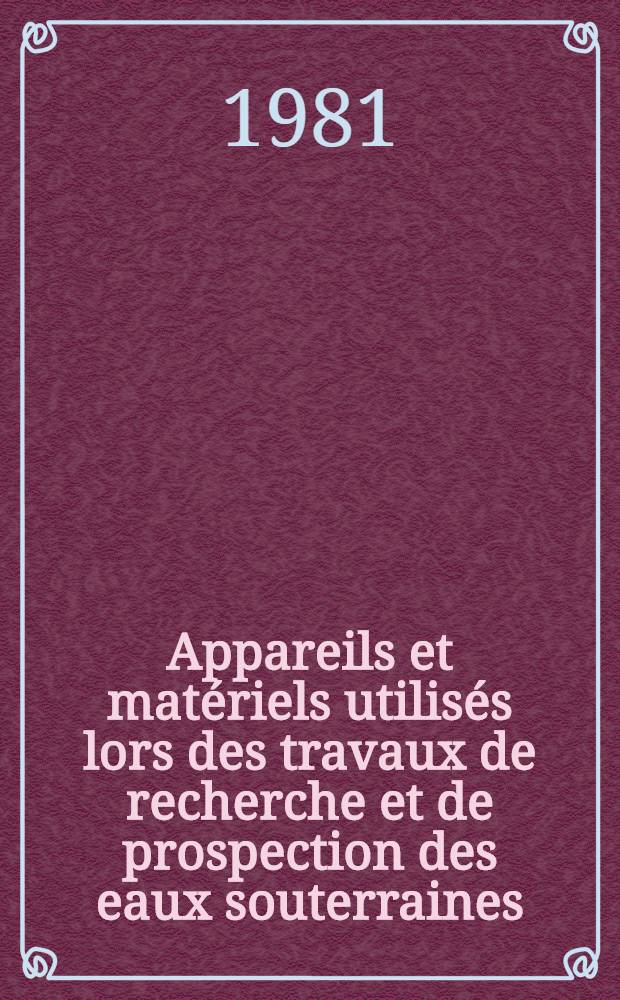 Appareils et mat&eacute;riels utilis&eacute;s lors des travaux de recherche et de prospection des eaux souterraines : S&eacute;minaire "Probl&egrave;mes du d&eacute;veloppement des ressources en eau dans les zones arides", Tachkent, 1981
