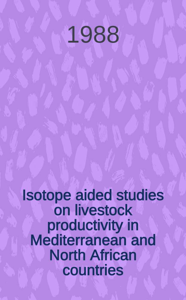 Isotope aided studies on livestock productivity in Mediterranean and North African countries : Proc. of the Final research co-ordination meet. on optimizing grazing animal productivity in the Mediterranean a. North Afr. regions with the aid of nuclear techniques organized by the Joint FAO/IAEA div. of isotope a. radiation applications of atomic energy for food a. agr. development a. Coop. ital. Allo Sviluppo, held in Rabat from 23 to 27 Mar. 1987