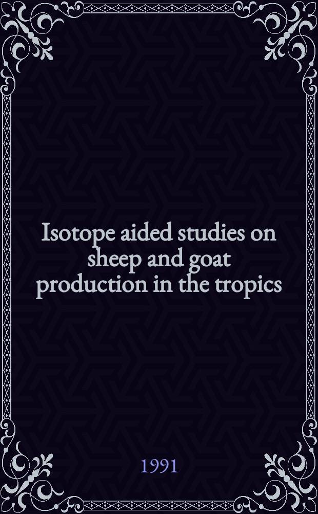 Isotope aided studies on sheep and goat production in the tropics : Proc. of the Final research co-ordination meet. on improving sheep a. goat productivity with aid of nuclear techniques organized by the Joint FAO/IAEA div. of nuclear techniques in food a. agriculture a. held in Perth, Australia, 20-24 Febr. 1989