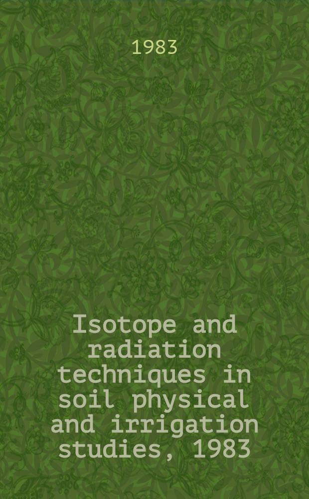 Isotope and radiation techniques in soil physical and irrigation studies, 1983 : Proc. of an Intern. symp. on isotope a. radiation techn. in soil physics a. irrigation studies jointly organized by the IAEA a. the FAO of the United Nations a. held in Aix-en-Provence, France, 18-22 Apr. 1983