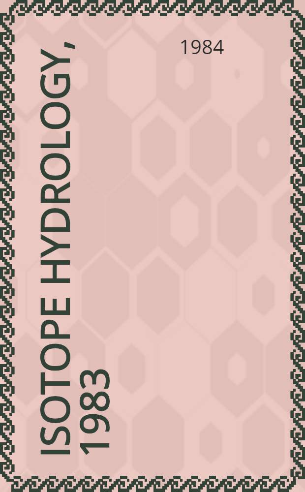 Isotope hydrology, 1983 : Proc. of an Intern. symp. on isotope hydrology in water resources development organized by the Intern. atomic energy agency in co-operation with the UNESCO a. held in Vienna, 12-16 Sept. 1983