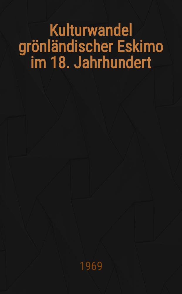 Kulturwandel grönländischer Eskimo im 18. Jahrhundert : Wandlungen in Gesellschaft und Wirtschaft unter dem Einfluß der Herrnhuter Brüdermission