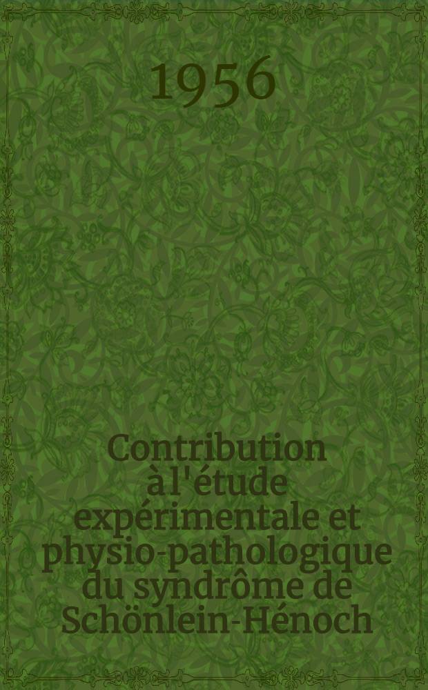 Contribution à l'étude expérimentale et physio-pathologique du syndrôme de Schönlein-Hénoch : Thèse pour le doctorat en méd. (diplôme d'État)
