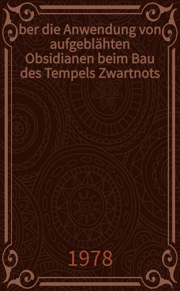 &Uuml;ber die Anwendung von aufgebl&auml;hten Obsidianen beim Bau des Tempels Zwartnots : II Междунар. симпозиум по арм. искусству