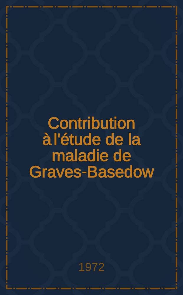 Contribution à l'étude de la maladie de Graves-Basedow : Thèse ..