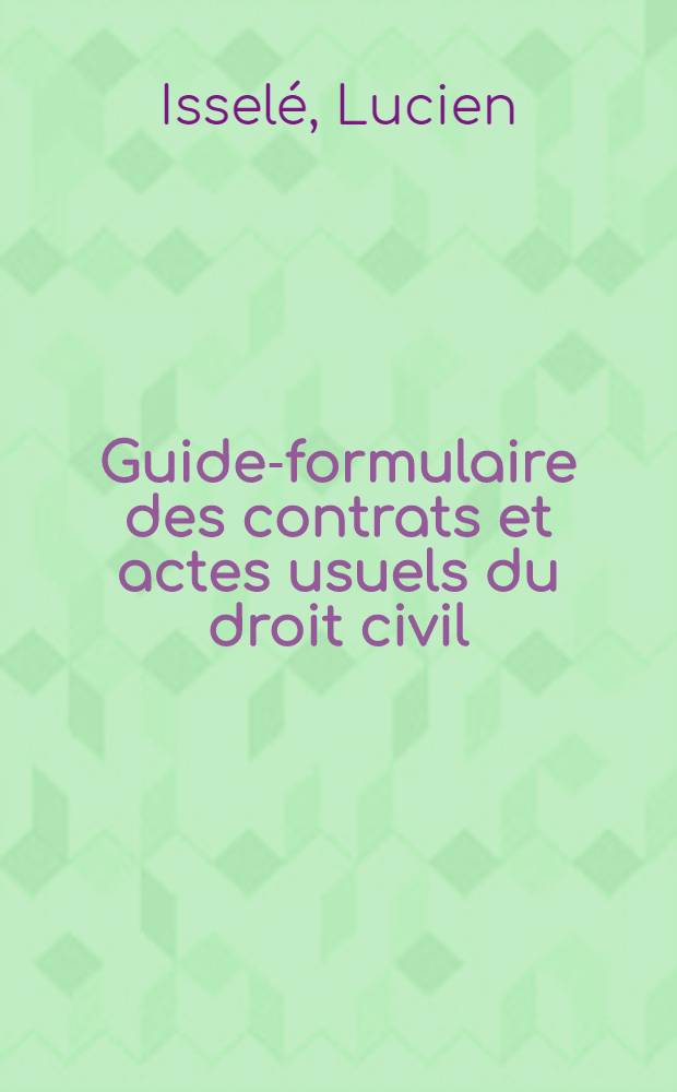 Guide-formulaire des contrats et actes usuels du droit civil