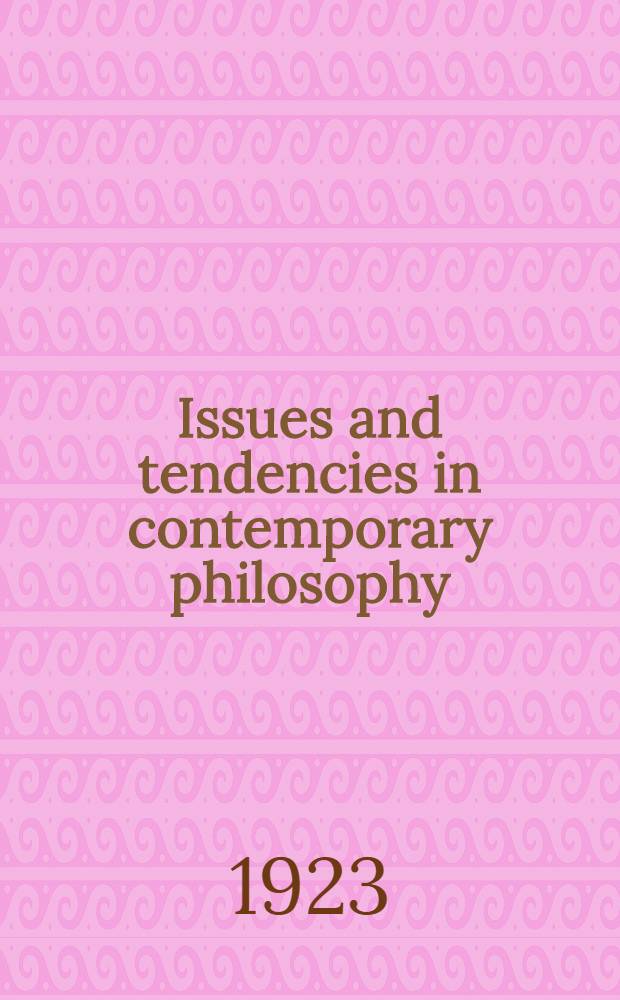 Issues and tendencies in contemporary philosophy : Lectures delivered before the Philos. union Univ. of California 1922-1923