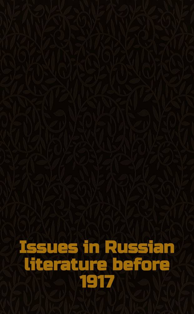 Issues in Russian literature before 1917 : Sel. papers of the Third World congr. for Sov. a. East Europ. studies, Washington, 30 Oct. - 4 Nov. 1985