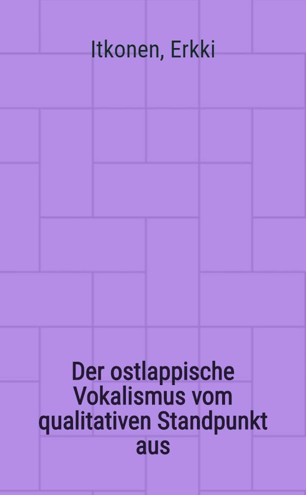 Der ostlappische Vokalismus vom qualitativen Standpunkt aus : Mit besonderer Berücksichtigung des inari- und skoltlappischen Lautgeschichtliche Untersuchung