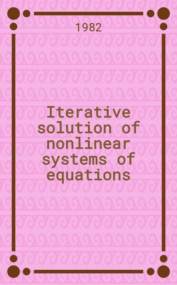 Iterative solution of nonlinear systems of equations : Proc. of a Meet. held at Oberwolfach, Germany, Jan. 31 - Feb. 5, 1982