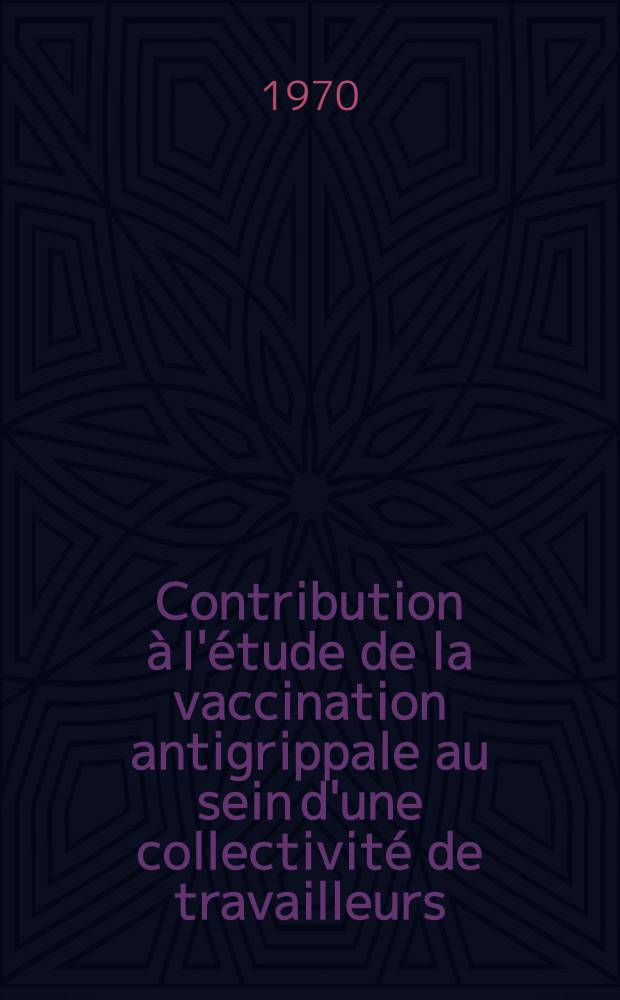 Contribution à l'étude de la vaccination antigrippale au sein d'une collectivité de travailleurs : Thèse ..