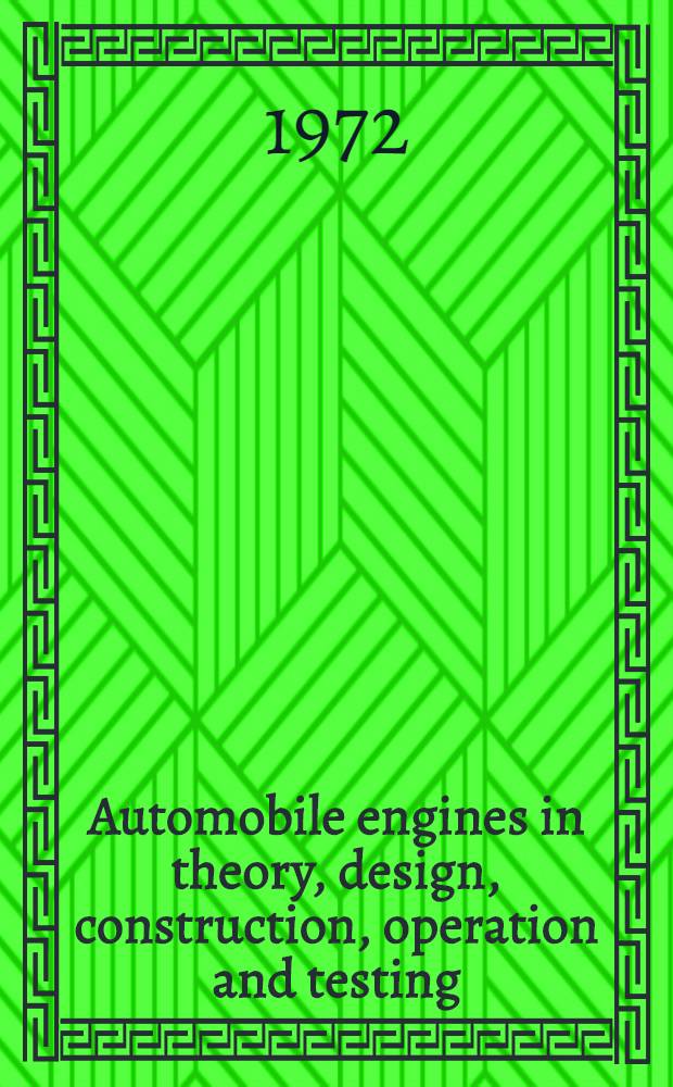 Automobile engines in theory, design, construction, operation and testing