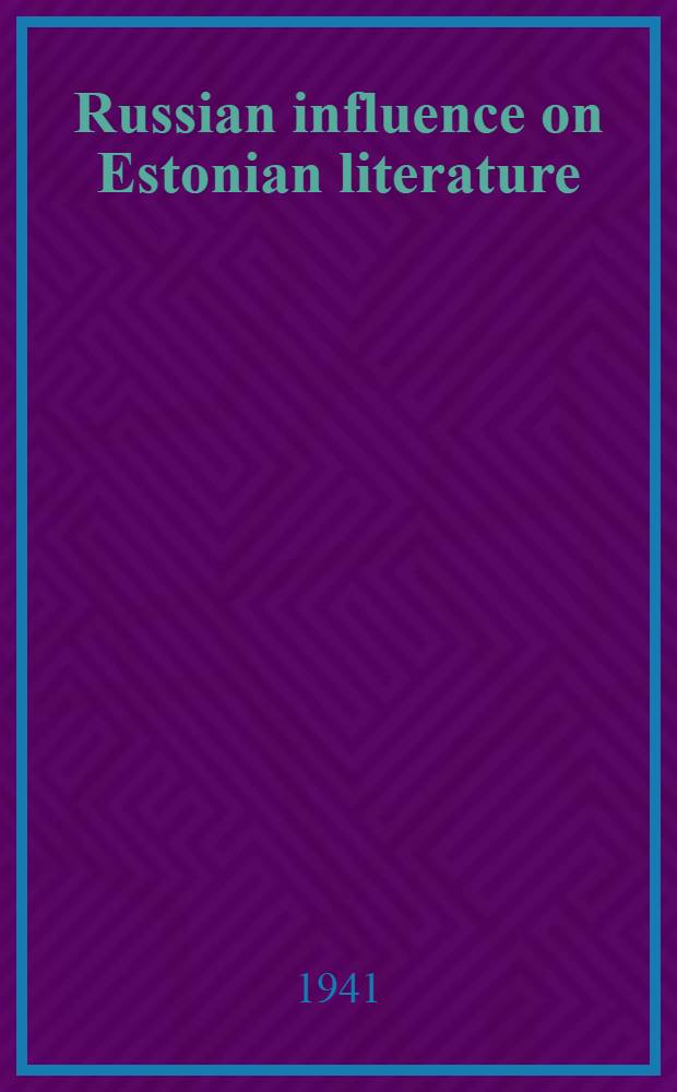 Russian influence on Estonian literature : A study of Jacob Tamm and Anton H. Tammsaare : Submitted ... for the degree of dr. of philosophy ... Columbia Univ., in 1938