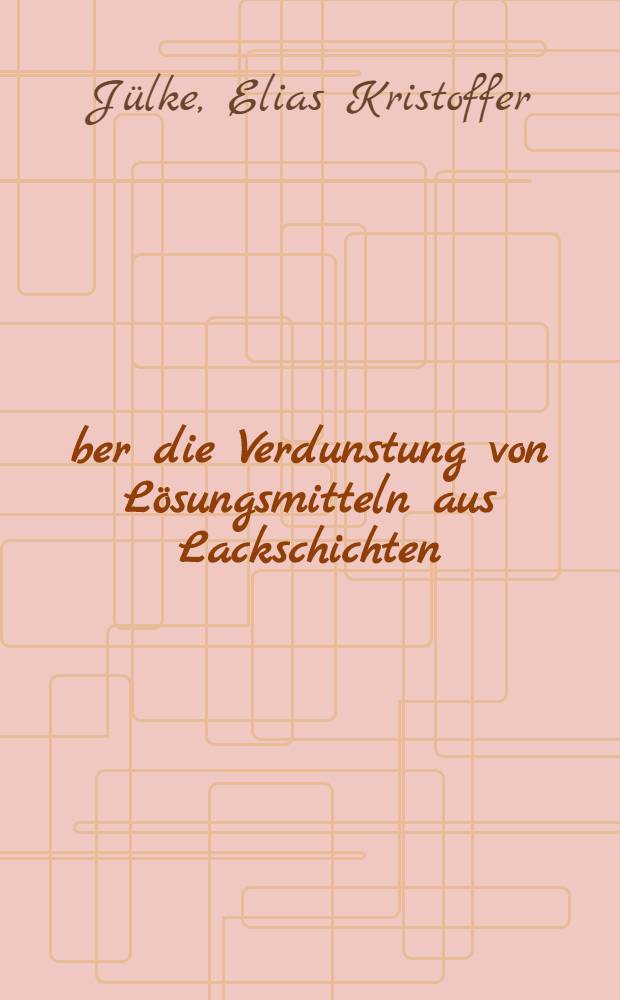 Über die Verdunstung von Lösungsmitteln aus Lackschichten : Von der Eidg. techn. Hochschule in Zürich ... genehmigte Promotionsarbeit