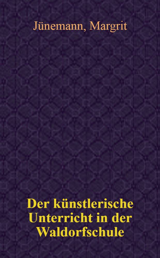 Der künstlerische Unterricht in der Waldorfschule : Malen u. Zeichnen