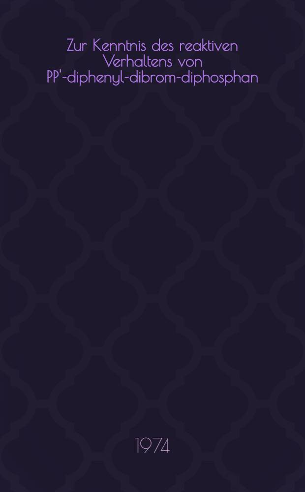 Zur Kenntnis des reaktiven Verhaltens von PP'-diphenyl-dibrom-diphosphan : Inaug.-Diss. ... der Math.-naturwiss. Fak. der Univ. zu Köln