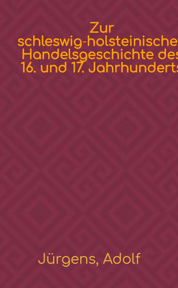 ... Zur schleswig-holsteinischen Handelsgeschichte des 16. und 17. Jahrhunderts