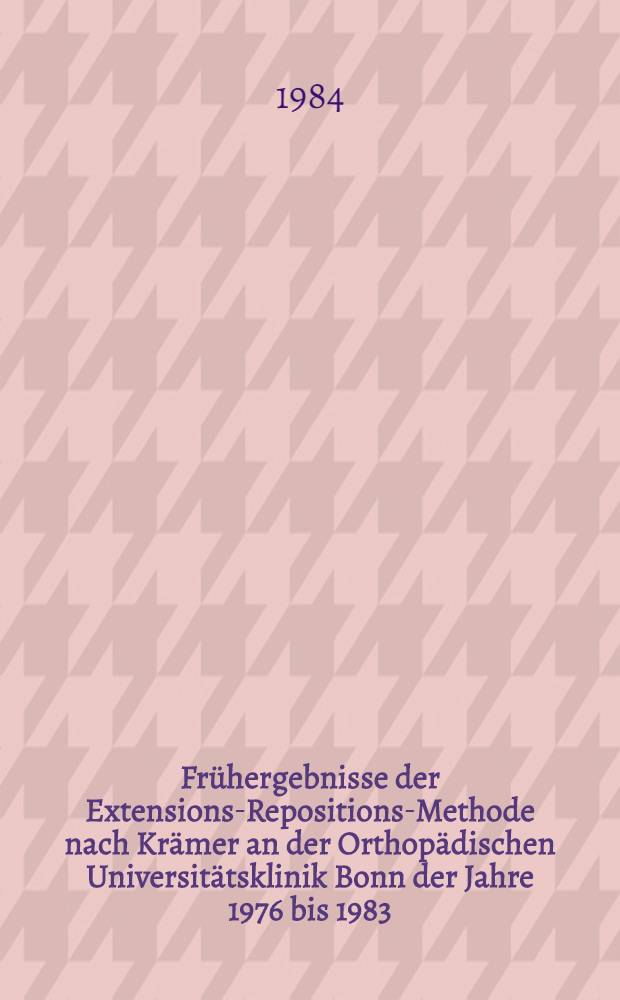 Frühergebnisse der Extensions-Repositions-Methode nach Krämer an der Orthopädischen Universitätsklinik Bonn der Jahre 1976 bis 1983 : Inaug.-Diss
