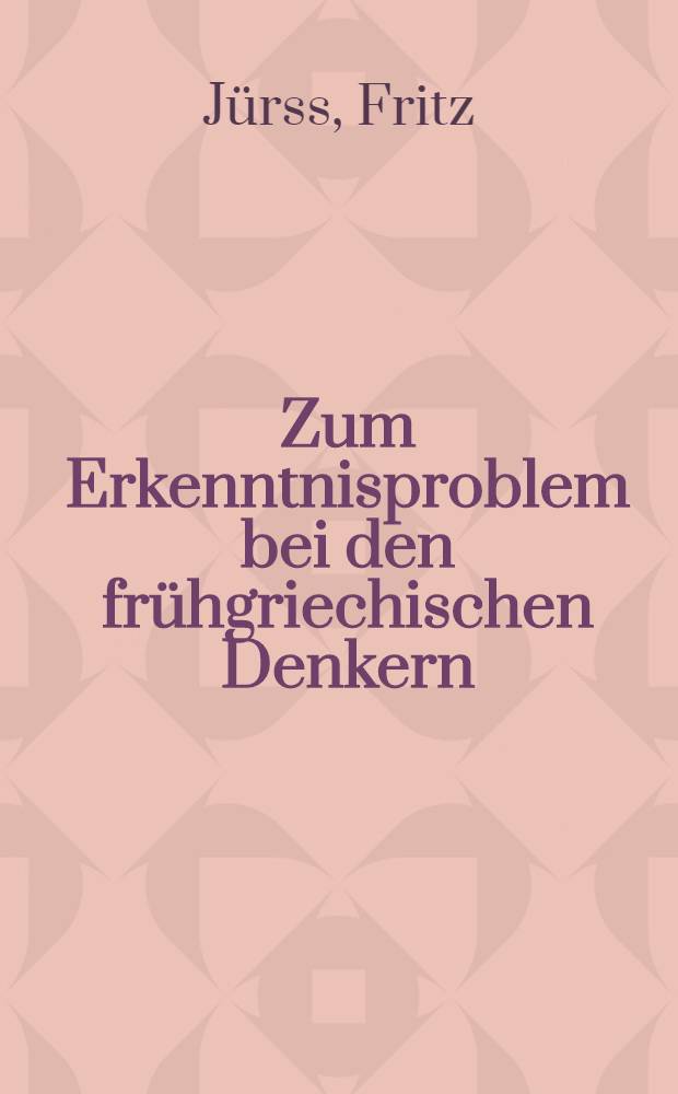 Zum Erkenntnisproblem bei den frühgriechischen Denkern