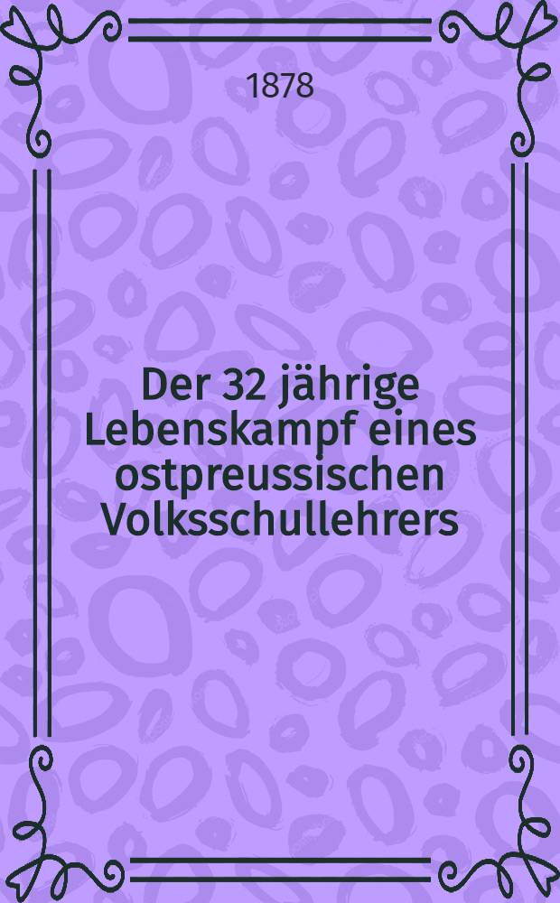 Der 32 jährige Lebenskampf eines ostpreussischen Volksschullehrers