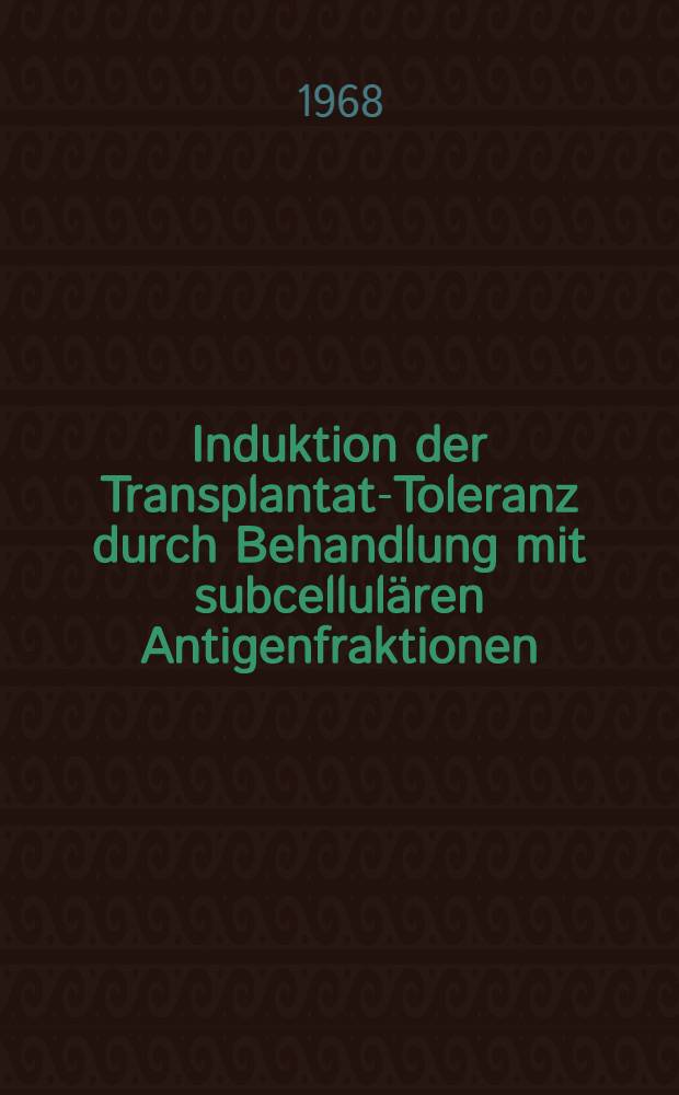 Induktion der Transplantat-Toleranz durch Behandlung mit subcellulären Antigenfraktionen : Inaug.-Diss. ... der ... Med. Fakultät der ... Univ. Erlangen-Nürnberg