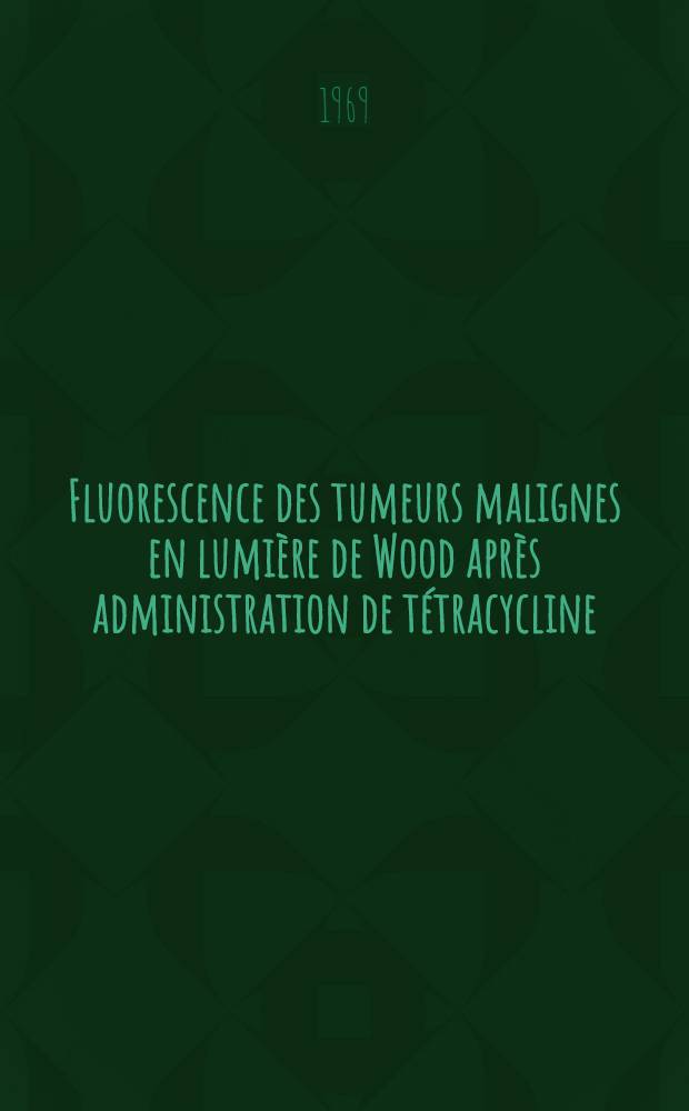 Fluorescence des tumeurs malignes en lumi&egrave;re de Wood apr&egrave;s administration de t&eacute;tracycline : Application aux tumeurs cutan&eacute;es : Th&egrave;se ..