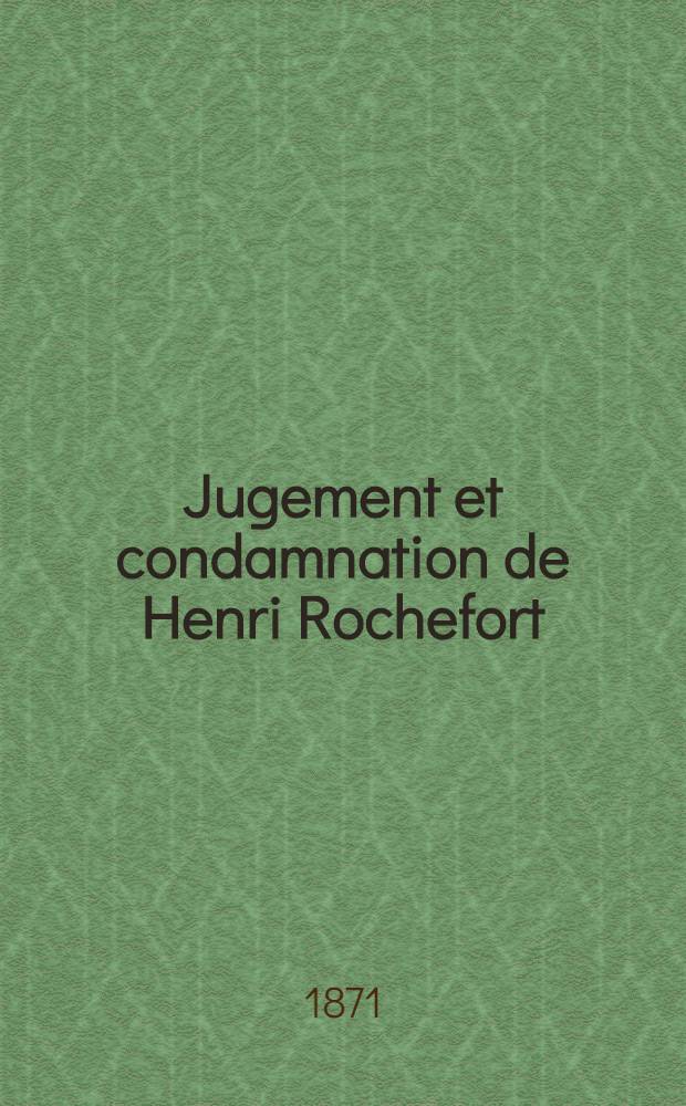 Jugement et condamnation de Henri Rochefort : Ses d&eacute;lits, son arrestation et sa captivit&eacute; &agrave; Versailles