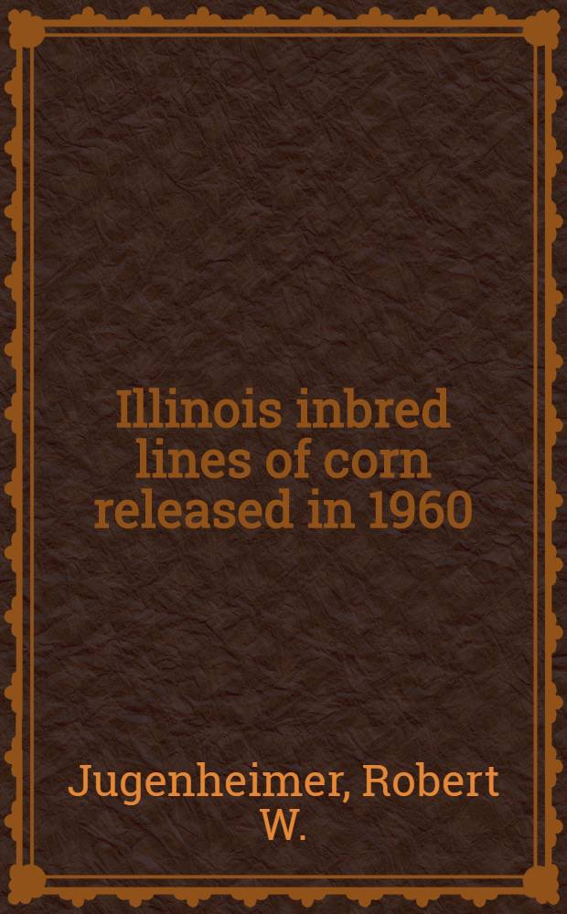 Illinois inbred lines of corn released in 1960 : Plus information on lines previously released