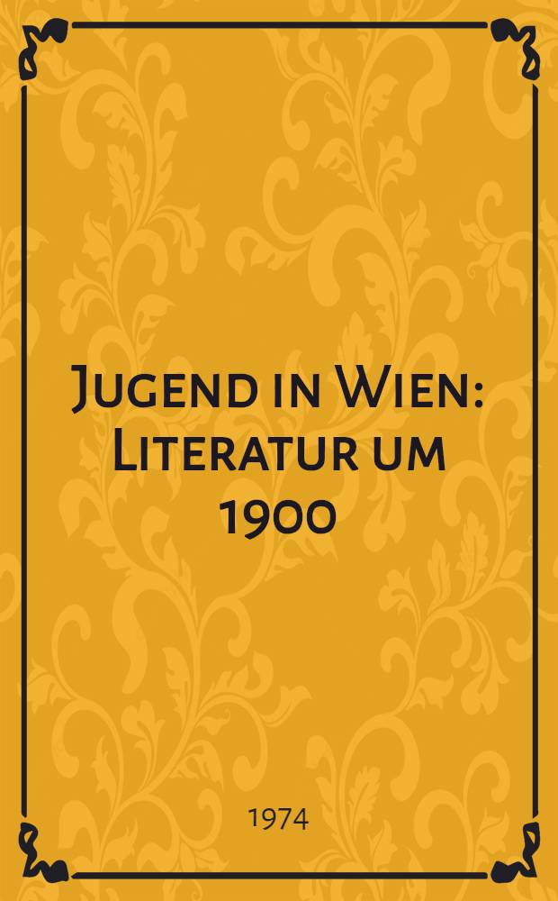 Jugend in Wien : Literatur um 1900 : Eine Ausst. des Dt. Literaturarch. im Schiller-Nationalmuseum Marbach a. N., vom 11. Mai bis 31. Okt. 1974 : Katalog