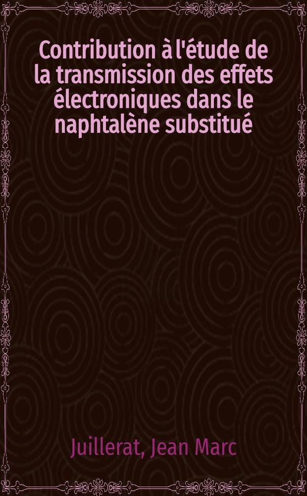 Contribution à l'étude de la transmission des effets électroniques dans le naphtalène substitué: acides sulfamoyl naphtalène carboxyliques; naphtalène disulfonamides : Thèse prés. à la Fac. des sciences de l'Univ. de Rouen ..