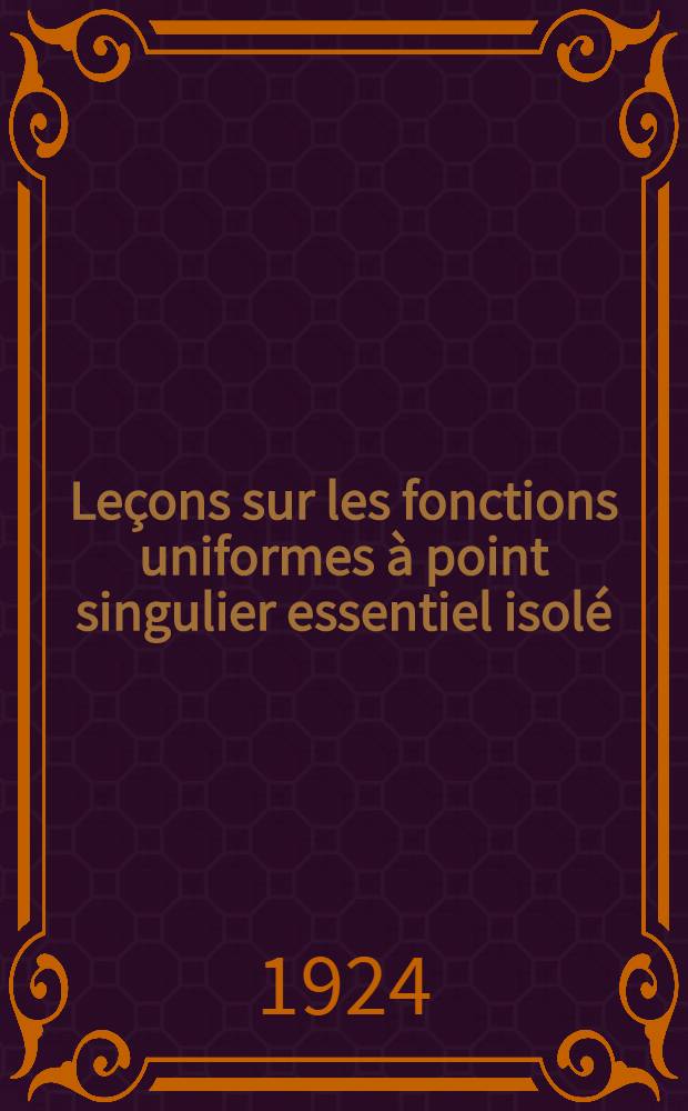 Leçons sur les fonctions uniformes à point singulier essentiel isolé