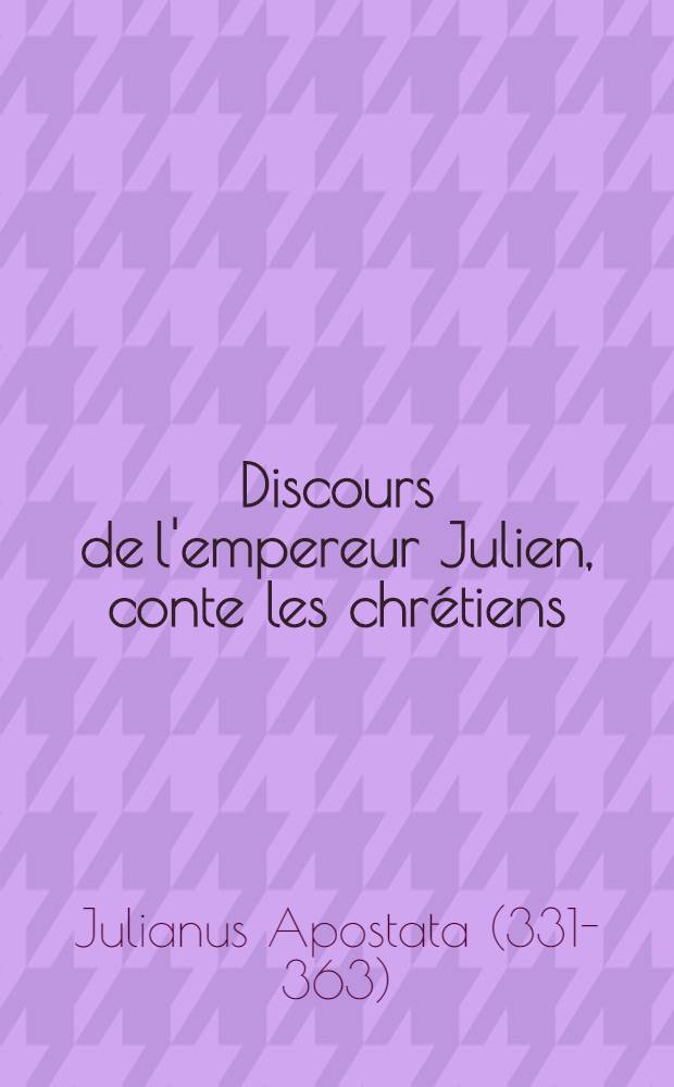 Discours de l'empereur Julien, conte les chrétiens