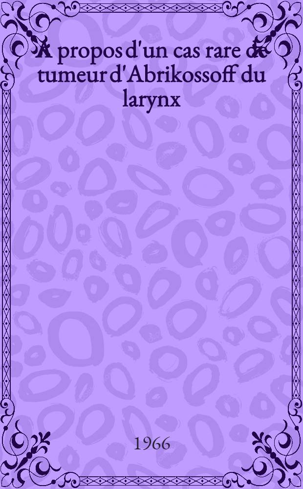 A propos d'un cas rare de tumeur d'Abrikossoff du larynx : Thèse ..