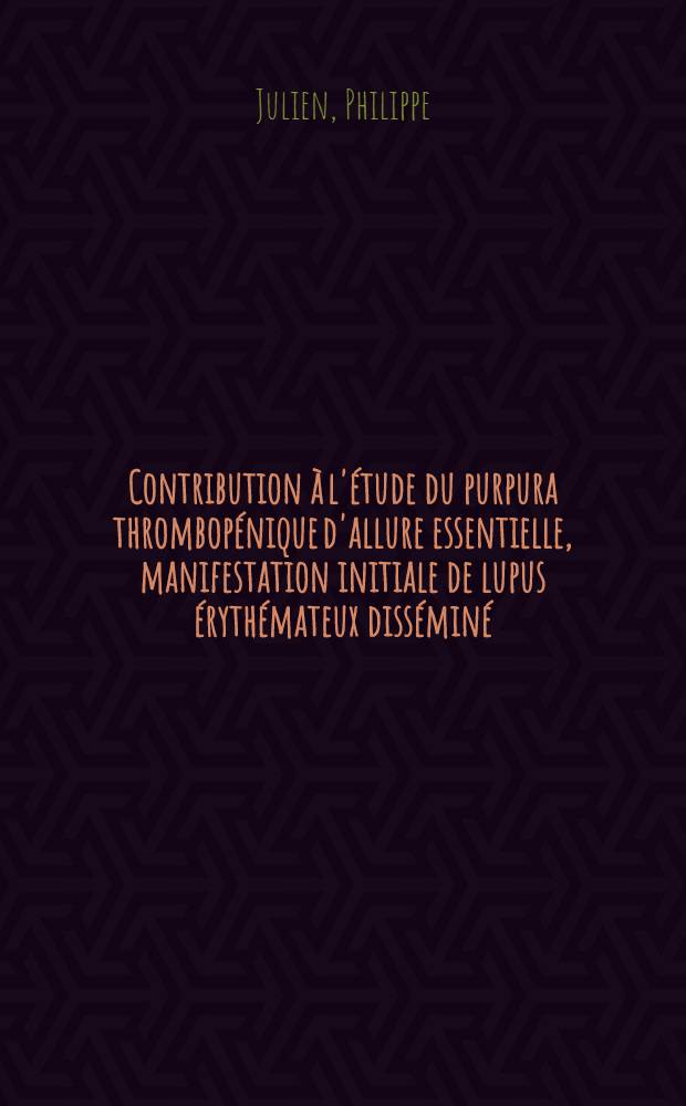 Contribution à l'étude du purpura thrombopénique d'allure essentielle, manifestation initiale de lupus érythémateux disséminé : Thèse ..