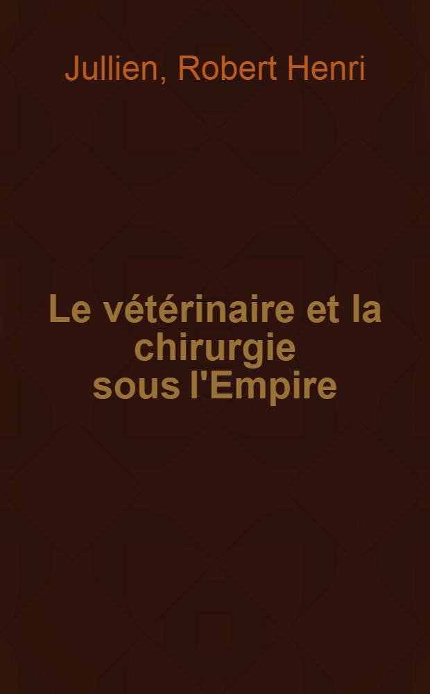 Le vétérinaire et la chirurgie sous l'Empire (1804-1814) : Thèse ..