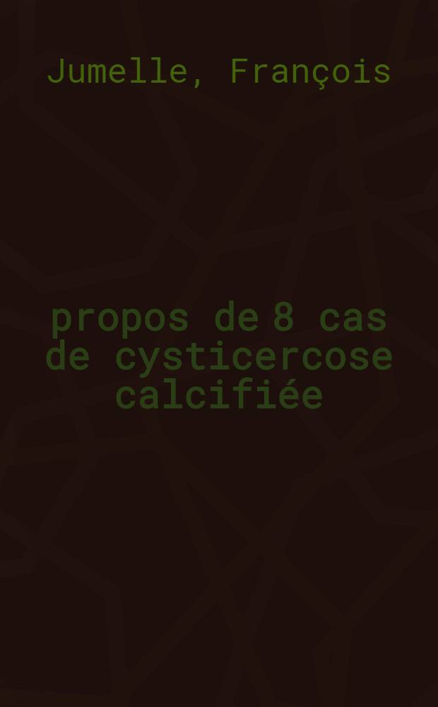 À propos de 8 cas de cysticercose calcifiée : Thèse ..