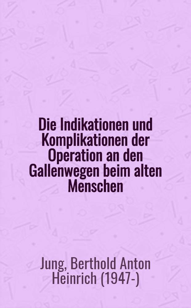 Die Indikationen und Komplikationen der Operation an den Gallenwegen beim alten Menschen : Inaug.-Diss. ... der Med. Fak. der ... Univ. Erlangen-Nürnberg