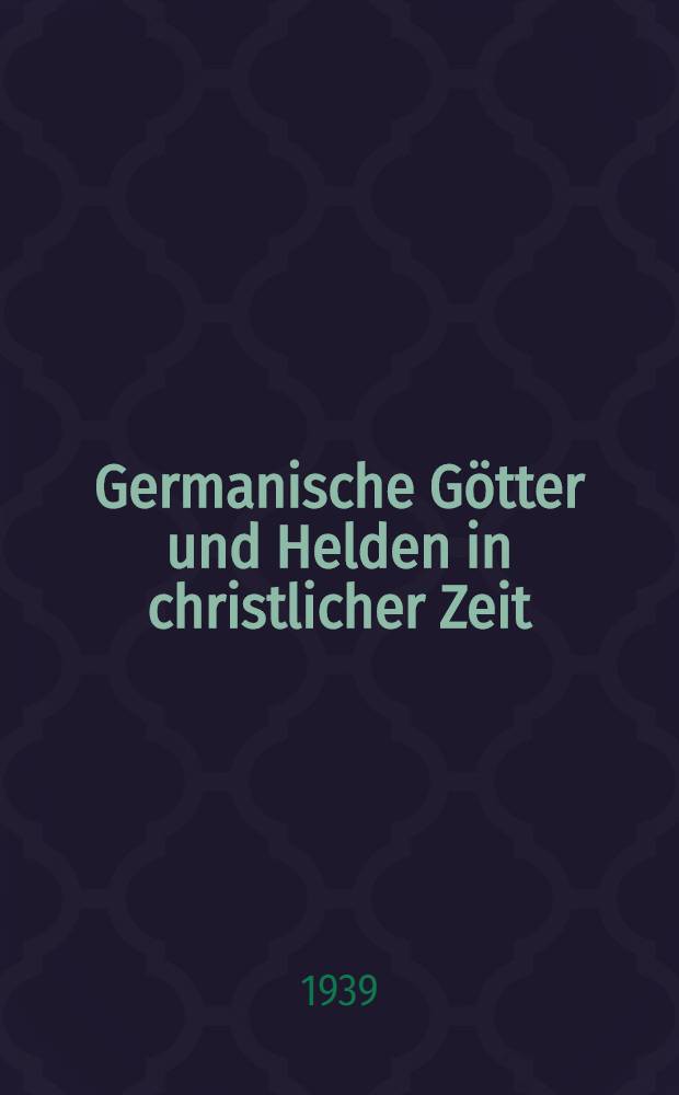 Germanische Götter und Helden in christlicher Zeit : Urkunden und Betrachtungen zur deutschen Glaubensgeschichte, Rechtsgeschichte, Kunstgeschichte und allgemeinen Geistesgeschichte