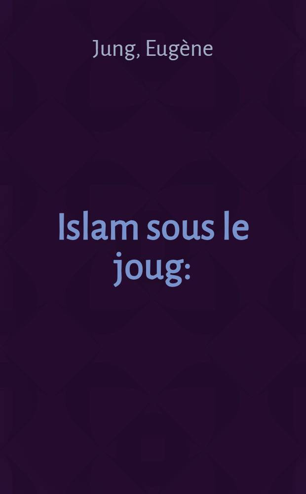 Islam sous le joug : (La nouvelle croisade)