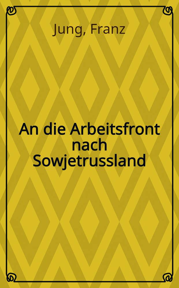 An die Arbeitsfront nach Sowjetrussland : Zum Produktionskampf der Klassen