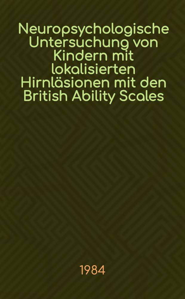 Neuropsychologische Untersuchung von Kindern mit lokalisierten Hirnläsionen mit den British Ability Scales : Vergleich der British Ability Scales mit dem Hamburg-Wechsler-Intelligenztest für Kinder : Diss