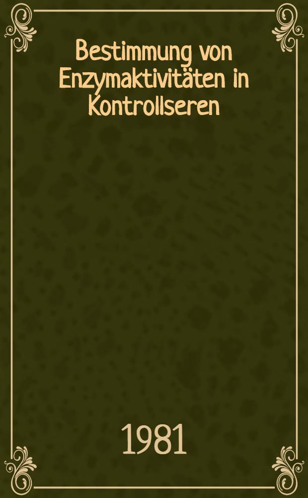 Bestimmung von Enzymaktivitäten in Kontrollseren : Abhängigkeit der Ergebnisse von Zeit u. Temperatur der Probenlagerung : Inaug.-Diss