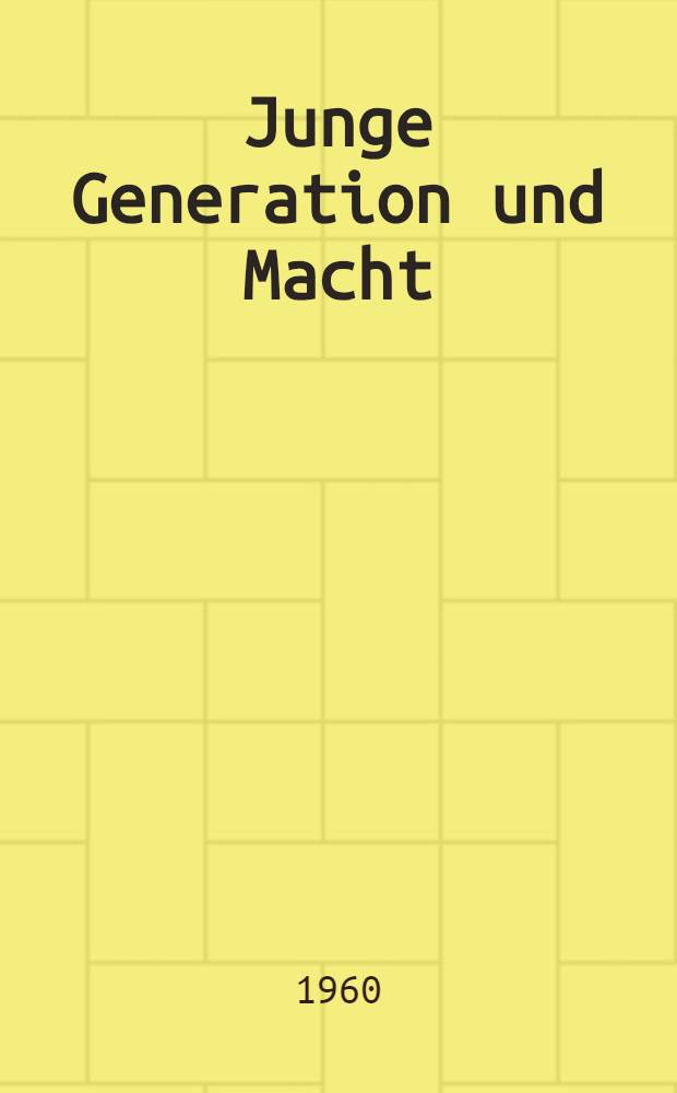 Junge Generation und Macht : Dokumentation vom Kongreß der Sozialdemokratischen Partei Deutschlands ... am 7. und 8. Okt. 1960 in Bad Godesberg