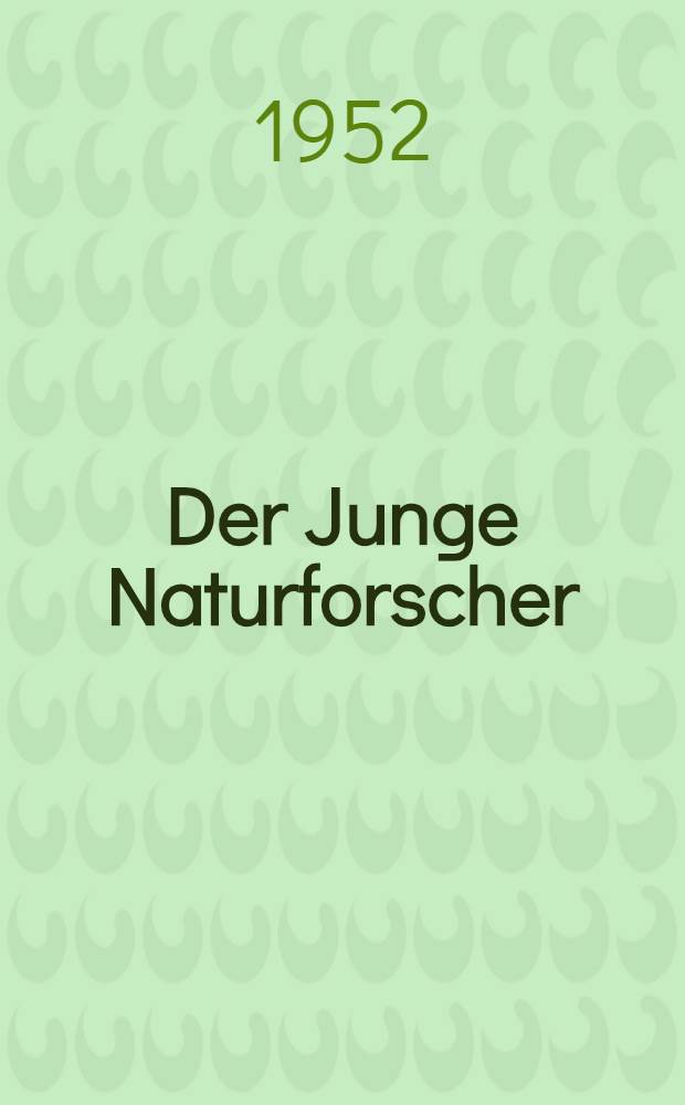 Der Junge Naturforscher : Ein Helfer für Mädchen und Jungen. Naturkundliche Streifzüge. Beobachtungen und Versuche. Entdeckungsfahrten und Forschungsreisen. Aus Wissenschaft und Praxis : Bd. 2-3