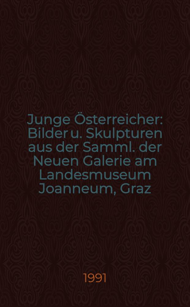 Junge &Ouml;sterreicher : Bilder u. Skulpturen aus der Samml. der Neuen Galerie am Landesmuseum Joanneum, Graz : 155. Wechselausst. der &Ouml;sterr. Galerie am Oberen Belvedere, Wien, 875. Wechselausst. der Neuen Galerie am Landesmuseum Joanneum, Graz, &Ouml;sterr. Galerie am Oberen Belvedere, Wien, 14. 3. 1991 - 14. 4. 1991 : Katalog
