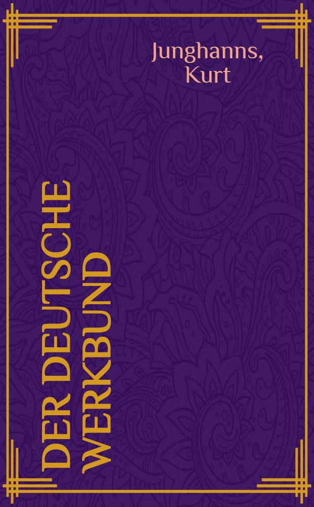 Der Deutsche Werkbund : Sein erstes Jahrzehnt